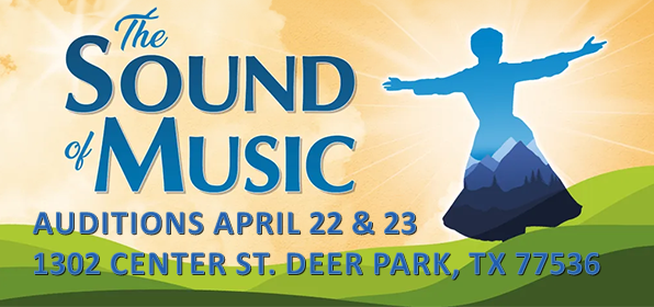 The Sound of Music Auditions. April 22 & 23 at 1302 Center St. Deer Park, TX 77536